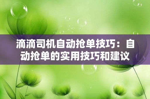 滴滴司机自动抢单技巧：自动抢单的实用技巧和建议